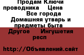 Продам Ключи проводника  › Цена ­ 1 000 - Все города Домашняя утварь и предметы быта » Другое   . Ингушетия респ.